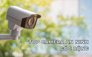 Top camera an ninh góc rộng