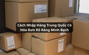 cách nhập hàng trung quốc có hóa đơn