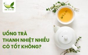 uống trà thanh nhiệt nhiều có tốt không