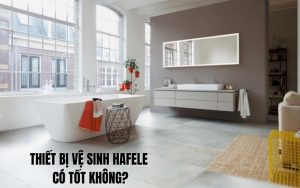 thiết bị vệ sinh hafele có tốt không